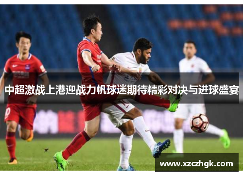 中超激战上港迎战力帆球迷期待精彩对决与进球盛宴