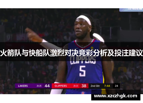 火箭队与快船队激烈对决竞彩分析及投注建议