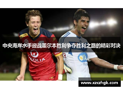 中央海岸水手迎战墨尔本胜利争夺胜利之路的精彩对决
